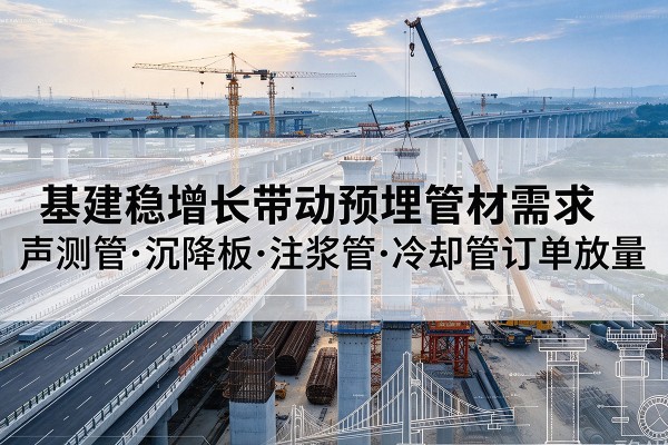 桃城基建稳增长带动预埋监测管材需求，声测管、沉降板、注浆管订单持续放量