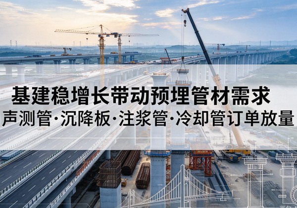桃城基建稳增长带动预埋监测管材需求，声测管、沉降板、注浆管订单持续放量